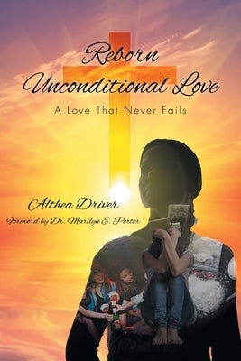Reborn Unconditional Love: A Love That Never Fails by Driver, Althea
