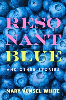 Resonant Blue and Other Stories by Vensel White, Mary