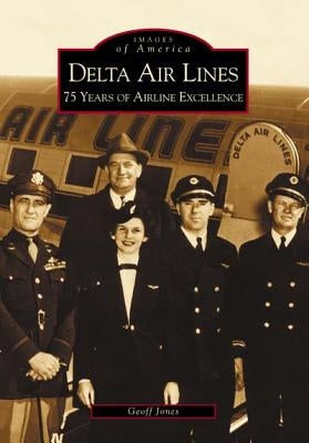 Delta Air Lines: 75 Years of Airline Excellence by Jones, Geoff