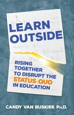 Learn Outside: Rising Together to Disrupt the Status Quo in Education by Van Buskirk