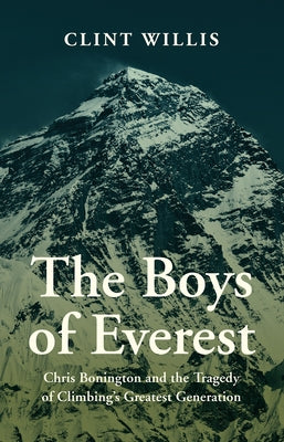 The Boys of Everest: Chris Bonington and the Tragedy of Climbing's Greatest Generation by Willis, Clint