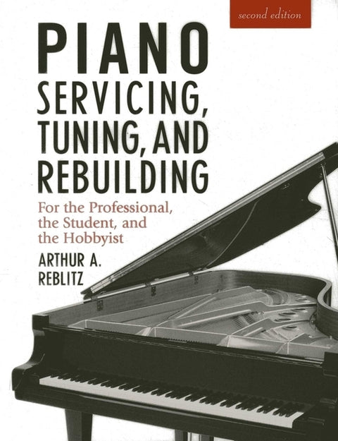 Piano Servicing, Tuning, and Rebuilding by Reblitz, Artur A.