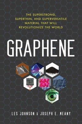 Graphene: The Superstrong, Superthin, and Superversatile Material That Will Revolutionize the World by Johnson, Les