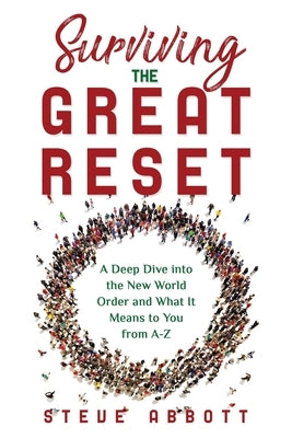 Surviving the Great Reset: A Deep Dive into the New World Order and What It Means to You from A-Z by Abbott, Steve