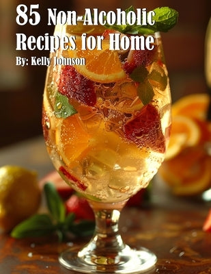 85 Non-Alcoholic Recipes for Home by Johnson, Kelly