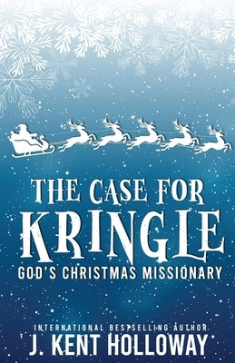The Case for Kringle: God's Christmas Missionary by Holloway, Kent
