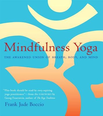 Mindfulness Yoga: The Awakened Union of Breath, Body, and Mind by Boccio, Frank Jude