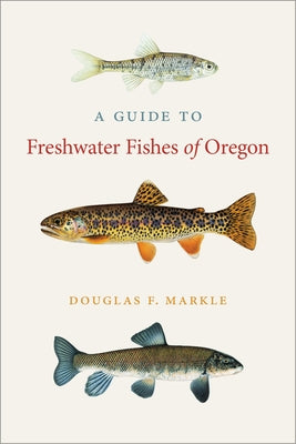 A Guide to Freshwater Fishes of Oregon by Markle, Douglas F.