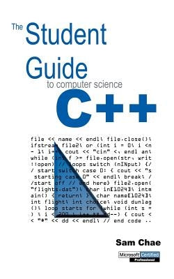 The Student Guide to Computer Science C++ by Chae, Sam