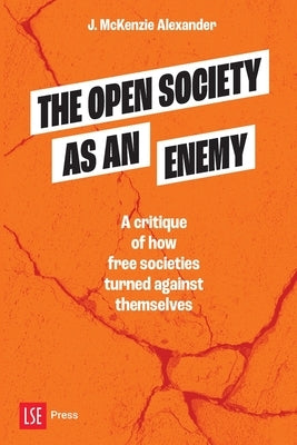 The Open Society as an Enemy: A critique of how free societies turned against themselves by Alexander, J. McKenzie