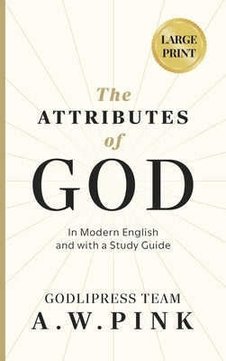 A. W. Pink's The Attributes of God: In Modern English and with a Study Guide by Godlipress Team