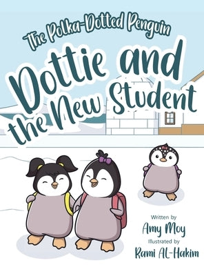 Dottie and the New Student: The Polka-Dotted Penguin by Moy, Amy