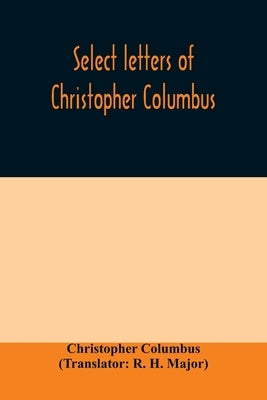 Select letters of Christopher Columbus: with other original documents, relating to his four voyages to the New World by Columbus, Christopher
