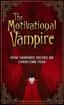 The Motivational Vampire: How Vampires Helped Me Overcome Fear by Bruns, Brian David