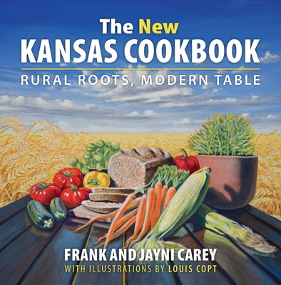The New Kansas Cookbook: Rural Roots, Modern Table by Carey, Jayni