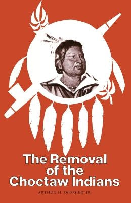 Removal Choctaw Indians by Derosier Jr, Arthur H.