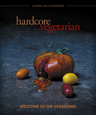Hardcore Vegetarian: Welcome to the Vegedome! by Flanagan, Laura Lee