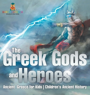 The Greek Gods and Heroes - Ancient Greece for Kids Children's Ancient History by Baby Professor