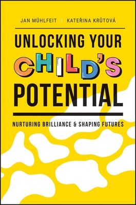 Unlocking Your Child's Potential: Nurturing Brilliance & Shaping Futures by Muhlfeit, Jan