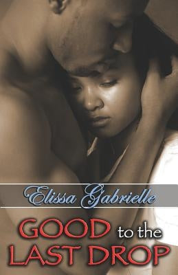 Good to the Last Drop (Peace in the Storm Publishing Presents) by Gabrielle, Elissa