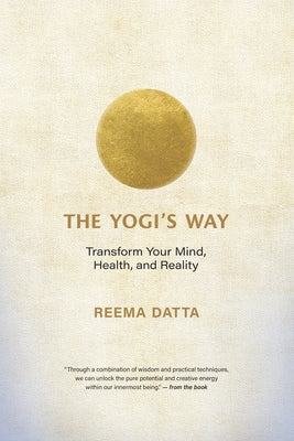 The Yogi's Way: Transform Your Mind, Health, and Reality by Datta, Reema