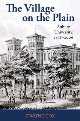 The Village on the Plain: Auburn University, 1856-2006 by Cox, Dwayne