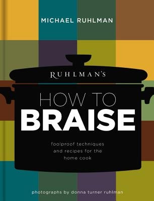 Ruhlman's How to Braise: Foolproof Techniques and Recipes for the Home Cook by Ruhlman, Michael