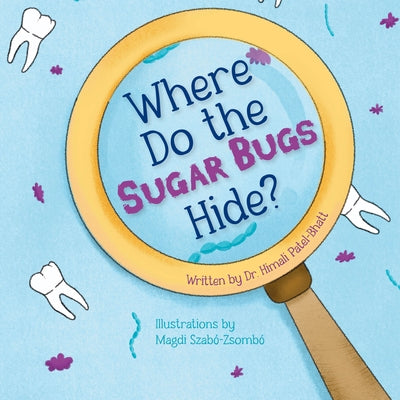 Where Do the Sugar Bugs Hide? by Patel-Bhatt, Himali