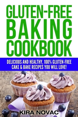 Gluten-Free Baking Cookbook: Delicious and Healthy, 100% Gluten-Free Cake & Bake Recipes You Will Love by Novac, Kira