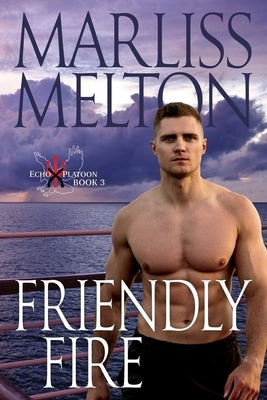 Friendly Fire (The Echo Platoon Series, Book 3) by Melton, Marliss