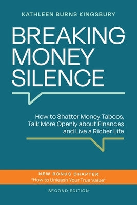 Breaking Money Silence: How to Shatter Money Taboos, Talk More Openly about Finances and Live a Richer Life by Burns Kingsbury, Kathleen