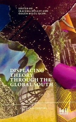 Displacing Theory Through the Global South by Dulley, Iracema
