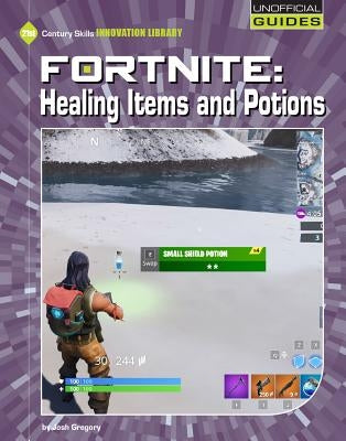 Fortnite: Healing Items and Potions by Gregory, Josh