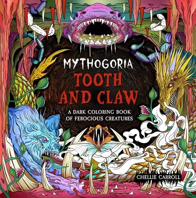 Mythogoria: Tooth and Claw: A Dark Coloring Book of Ferocious Creatures by Carroll, Chellie