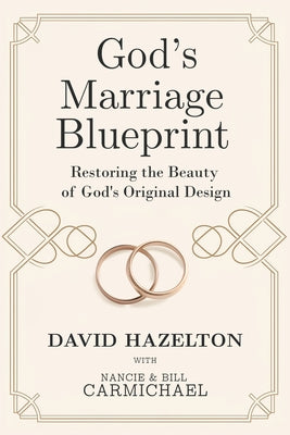 God's Marriage Blueprint: Restoring the Beauty of God's Original Design by Hazelton, David