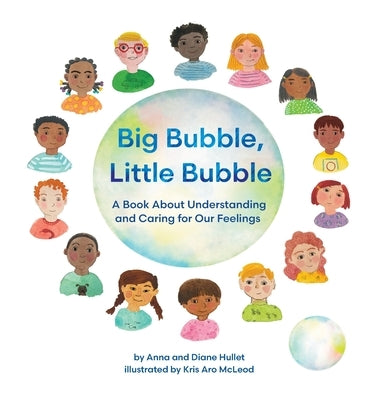 Big Bubble, Little Bubble: A Book About Understanding and Caring for Our Feelings by Hullet, Anna