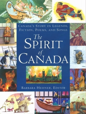 The Spirit of Canada: Canada's Story in Legends, Fiction, Poems, and Songs by Hehner, Barbara
