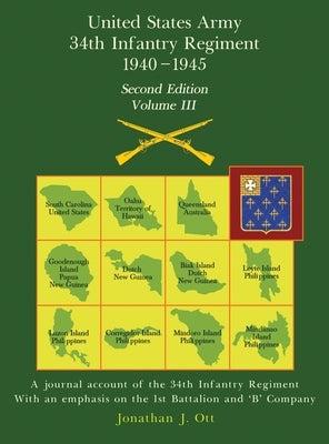 United States Army 1940 - 1945 34th Infantry Regiment - Second Edition, Volume III: A journal account of the 34th Infantry Regiment With an emphasis o by Ott, Jonathan J.
