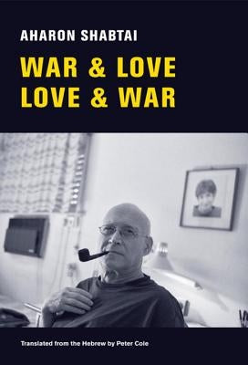 War & Love, Love & War: New and Selected Poems by Shabtai, Aharon