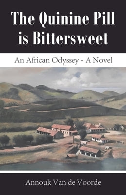 The Quinine Pill is Bittersweet: An African Odyssey - A Novel by Voorde, Annouk Van de