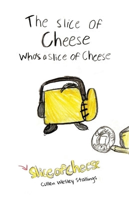 The Slice of Cheese Who's a Slice of Cheese by Stallings, Cullen Wesley