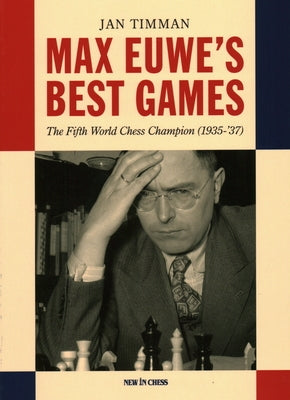 Max Euwe's Best Games: The Fifth World Chess Champion (1935-'37) by Timman, Jan