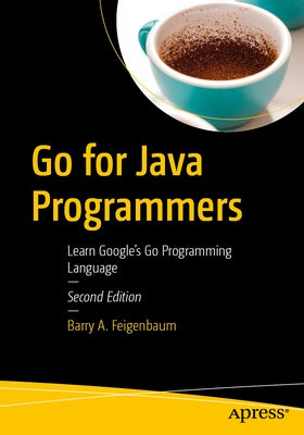 Go for Java Programmers: Learn Google's Go Programming Language by Feigenbaum, Barry A.