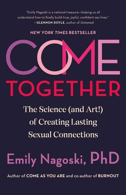 Come Together: The Science (and Art!) of Creating Lasting Sexual Connections by Nagoski, Emily