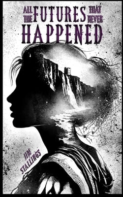 All the Futures That Never Happened by Stallings, Jim