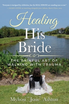 Healing His Bride: The Painful Art of Walking with Trauma by Ashton, Myhosi Josie
