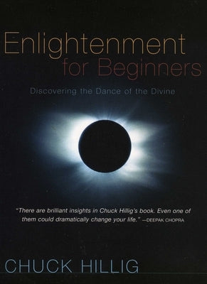 Enlightenment for Beginners: Discovering the Dance of the Divine, 2nd Edition by Hillig, Chuck