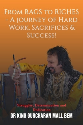 From Rags to Riches: A Journey of Hard Work, Sacrifices & Success! by Gurcharan Mall, King