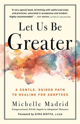 Let Us Be Greater: A Gentle, Guided Path to Healing for Adoptees by Madrid, Michelle