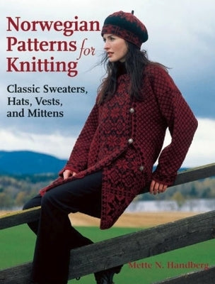 Norwegian Patterns for Knitting: Classic Sweaters, Hats, Vests and Mittens by Handberg, Mette N.